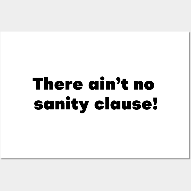 There Ain't No Sanity Clause! Wall Art by MovieFunTime